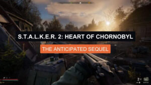 S.T.A.L.K.E.R. 2: Heart of Chornobyl - The Anticipated Sequel